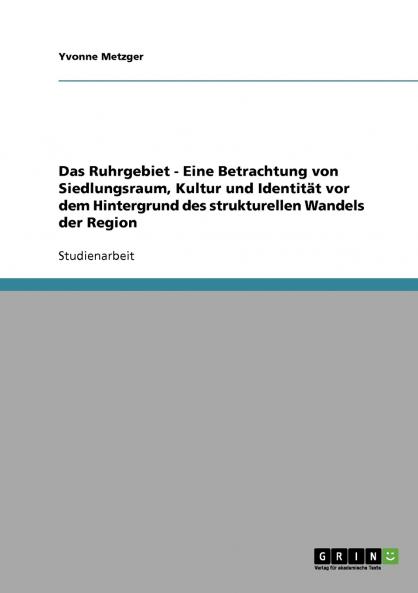 Das Ruhrgebiet. Der strukturelle Wandel einer Region. Siedlungsraum Kultur und Identität.