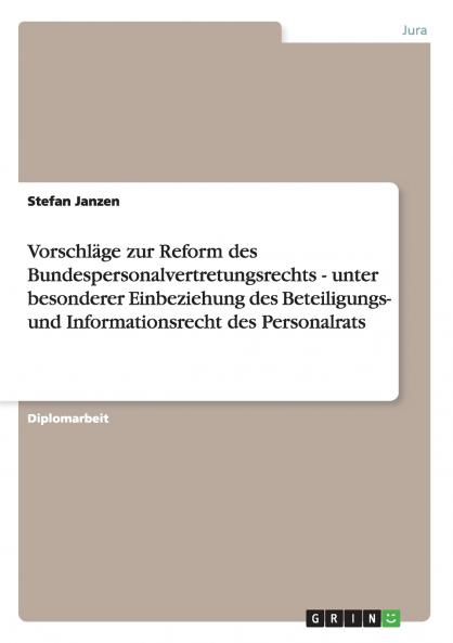 Vorschläge zur Reform des Bundespersonalvertretungsrechts - unter besonderer Einbeziehung des Beteiligungs- und Informationsrecht des Personalrats