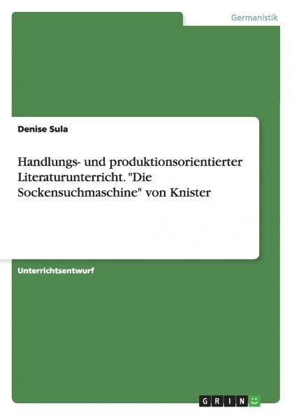 Handlungs- und produktionsorientierter Literaturunterricht. Die Sockensuchmaschine von Knister