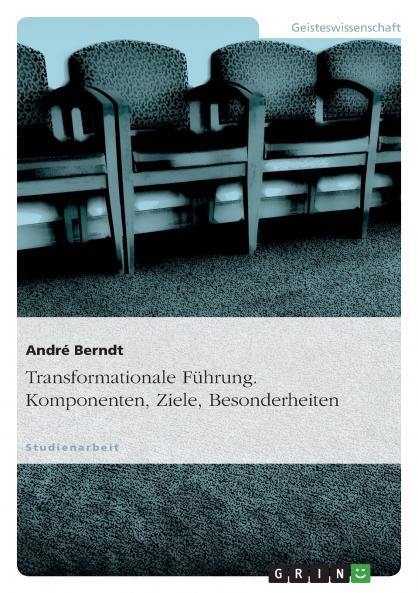 Transformationale Führung. Komponenten Ziele Besonderheiten