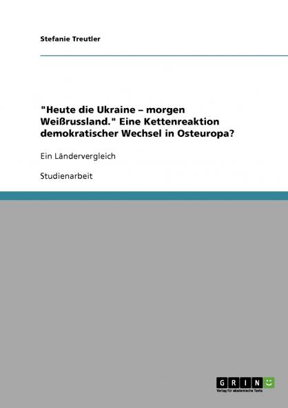 Heute die Ukraine - morgen Weißrussland. Eine Kettenreaktion demokratischer Wechsel in Osteuropa?