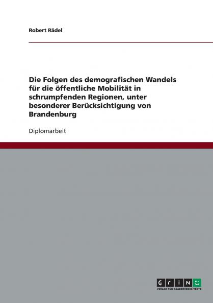 Die Folgen des demografischen Wandels für die  öffentliche Mobilität in schrumpfenden Regionen unter besonderer Berücksichtigung von Brandenburg