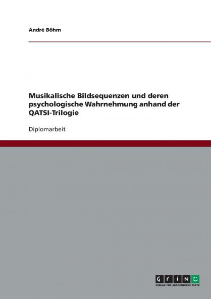 Musikalische Bildsequenzen und deren psychologische Wahrnehmung anhand der QATSI-Trilogie