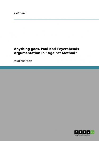 Anything goes Paul Karl Feyerabends Argumentation in Against Method