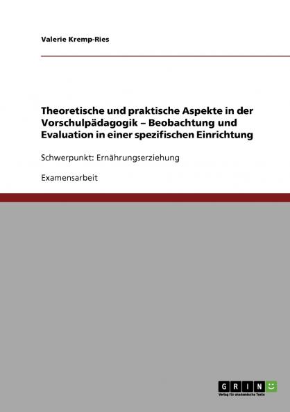 Theoretische und praktische Aspekte in der Vorschulpädagogik - Beobachtung und Evaluation in einer spezifischen Einrichtung