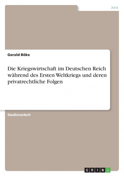 Die Kriegswirtschaft im Deutschen Reich während des Ersten Weltkriegs und deren privatrechtliche Folgen