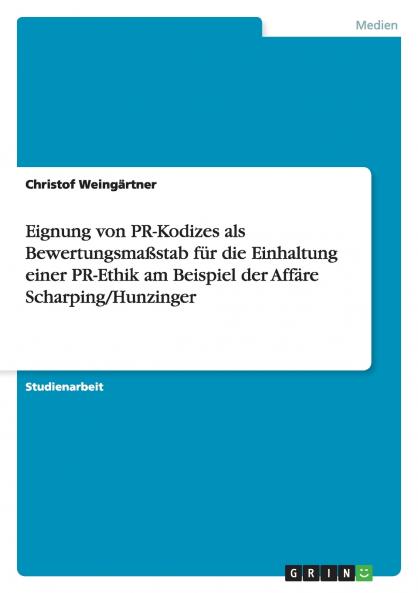 Eignung von PR-Kodizes als Bewertungsmaßstab für die Einhaltung einer PR-Ethik am Beispiel der Affäre Scharping/Hunzinger