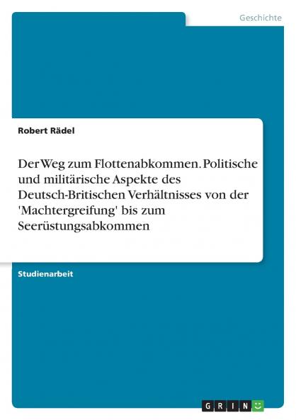 Der Weg zum Flottenabkommen. Politische und militärische Aspekte des Deutsch-Britischen Verhältnisses von der 'Machtergreifung' bis zum Seerüstungsabkommen