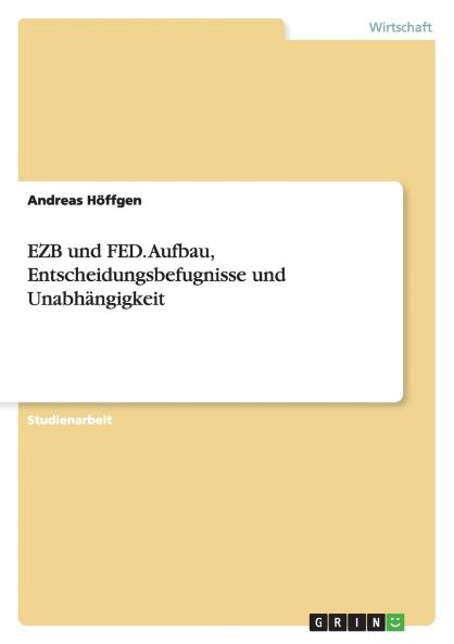 EZB und FED. Aufbau Entscheidungsbefugnisse und Unabhängigkeit