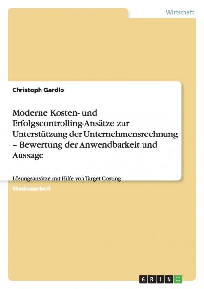 Moderne Kosten- und Erfolgscontrolling-Ansätze zur Unterstützung der Unternehmensrechnung - Bewertung der Anwendbarkeit und Aussage