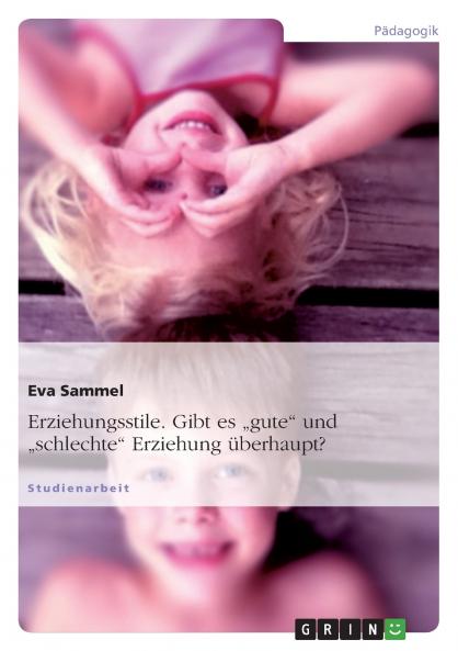 Erziehungsstile. Gibt es gute und schlechte Erziehung überhaupt?