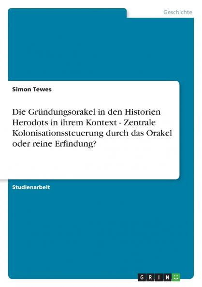 Die Gründungsorakel in den Historien Herodots in ihrem Kontext  - Zentrale Kolonisationssteuerung durch das Orakel oder reine Erfindung?