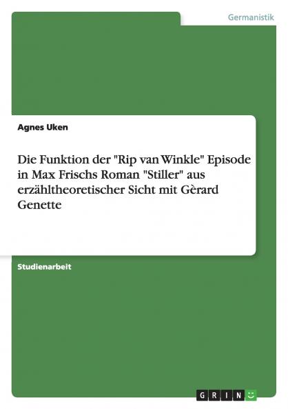 Die Funktion der Rip van Winkle Episode in Max Frischs Roman Stiller aus erzähltheoretischer Sicht mit Gèrard Genette