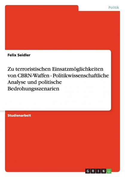 Zu terroristischen Einsatzmöglichkeiten von CBRN-Waffen - Politikwissenschaftliche Analyse und politische Bedrohungsszenarien