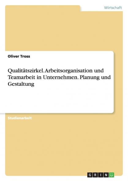 Qualitätszirkel. Arbeitsorganisation und Teamarbeit in Unternehmen. Planung und Gestaltung