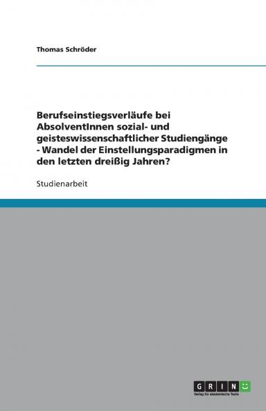 Berufseinstiegsverläufe bei AbsolventInnen sozial- und geisteswissenschaftlicher Studiengänge - Wandel der Einstellungsparadigmen in den letzten dreißig Jahren?