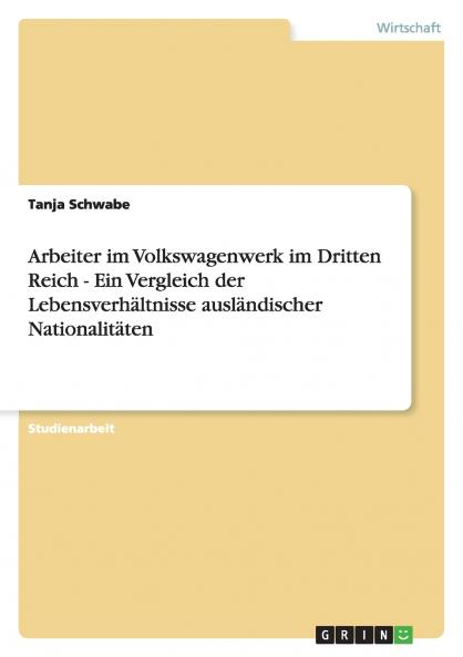 Arbeiter im Volkswagenwerk im Dritten Reich - Ein Vergleich der Lebensverhältnisse ausländischer Nationalitäten