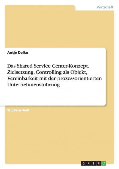 Das Shared Service Center-Konzept. Zielsetzung Controlling als Objekt Vereinbarkeit mit der prozessorientierten Unternehmensführung