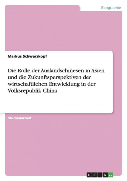 Die Rolle der Auslandschinesen in Asien und die Zukunftsperspektiven der wirtschaftlichen Entwicklung in der Volksrepublik China