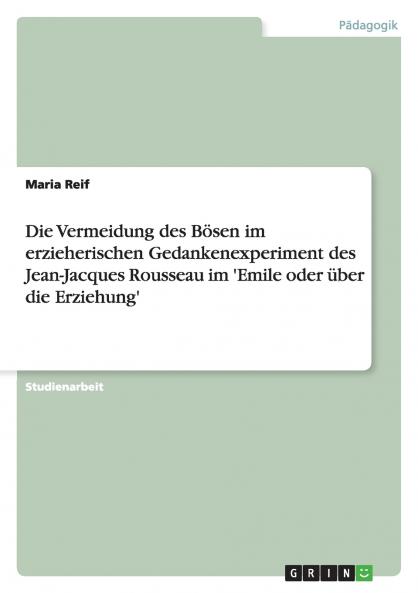Die Vermeidung des Bösen im erzieherischen Gedankenexperiment des Jean-Jacques Rousseau im 'Emile oder über die Erziehung'