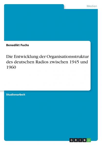 Die Entwicklung der Organisationsstruktur des deutschen Radios zwischen 1945 und 1960