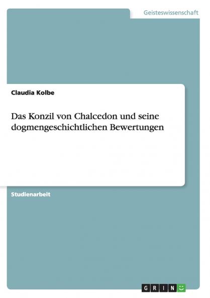 Das Konzil von Chalcedon und seine dogmengeschichtlichen Bewertungen