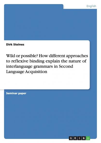 Wild or possible? How different approaches to reflexive binding explain the nature of interlanguage grammars in Second Language Acquisition