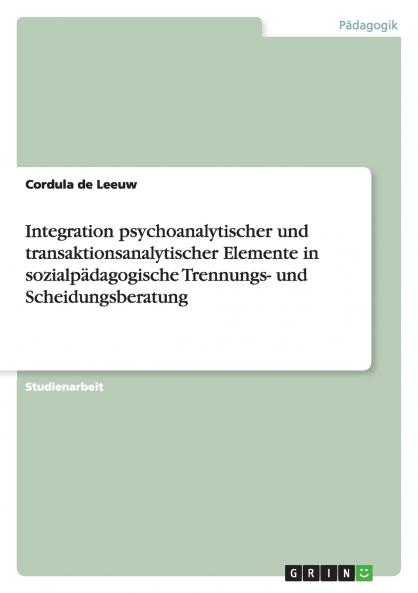 Integration psychoanalytischer und transaktionsanalytischer Elemente in sozialpädagogische Trennungs- und Scheidungsberatung