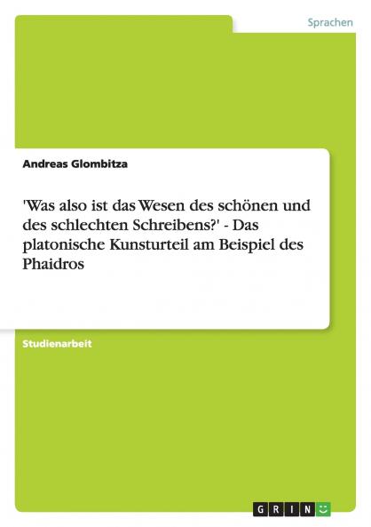 'Was also ist das Wesen des schönen und des schlechten Schreibens?' - Das platonische Kunsturteil am Beispiel des Phaidros