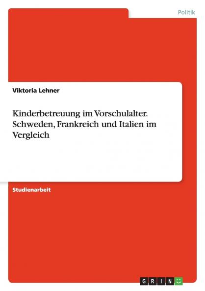 Kinderbetreuung im Vorschulalter. Schweden Frankreich und Italien im Vergleich