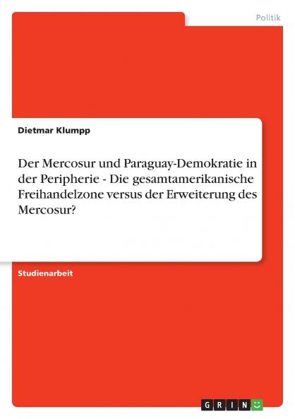 Der Mercosur und Paraguay-Demokratie in der Peripherie - Die gesamtamerikanische Freihandelzone versus der Erweiterung des Mercosur?