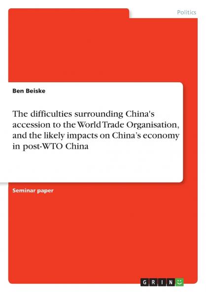 The difficulties surrounding China's accession to the World Trade Organisation and the likely impacts on China's economy in post-WTO China