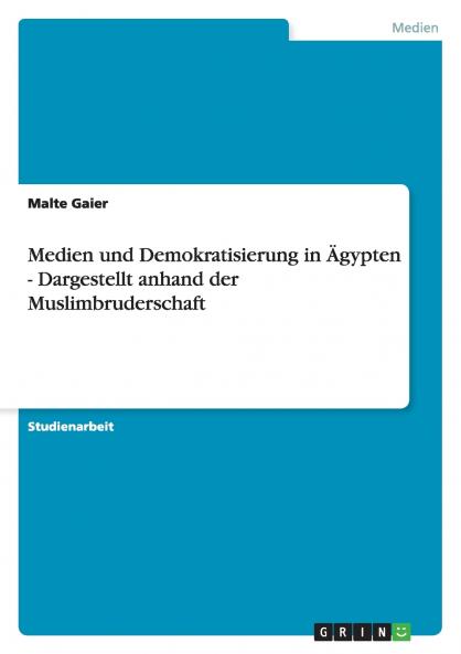 Medien und Demokratisierung in Ägypten - Dargestellt anhand der Muslimbruderschaft