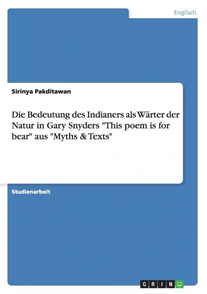 Die Bedeutung des Indianers als Wärter der Natur in Gary Snyders This poem is for bear aus Myths & Texts