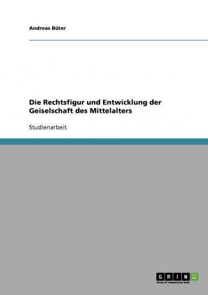 Die Rechtsfigur und Entwicklung der Geiselschaft des Mittelalters