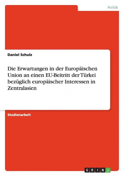 Die Erwartungen in der Europäischen Union an einen EU-Beitritt der Türkei bezüglich europäischer Interessen in Zentralasien