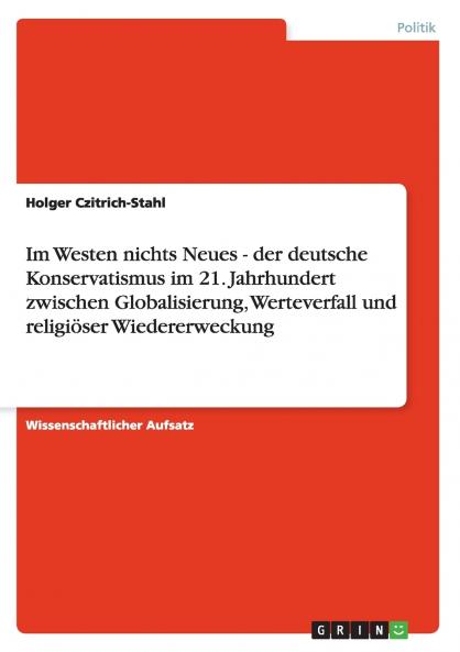 Im Westen nichts Neues - der deutsche Konservatismus im 21. Jahrhundert zwischen Globalisierung Werteverfall und religiöser Wiedererweckung