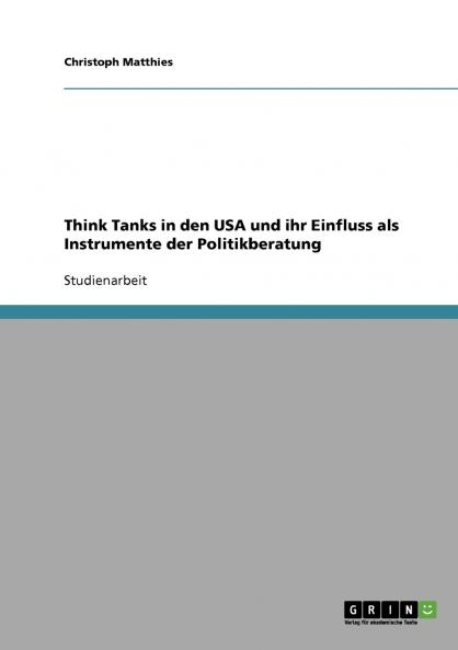 Think Tanks in den USA und ihr Einfluss als Instrumente der Politikberatung