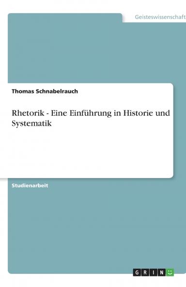 Rhetorik - Eine Einführung in Historie und Systematik