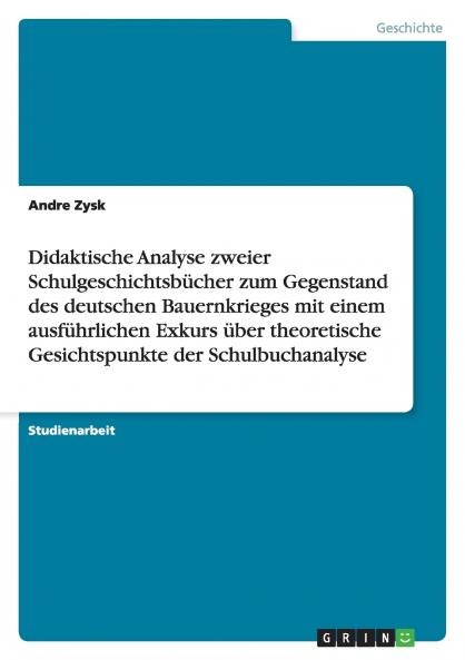 Didaktische Analyse zweier Schulgeschichtsbücher zum Gegenstand des deutschen Bauernkrieges mit einem ausführlichen Exkurs über theoretische Gesichtspunkte der Schulbuchanalyse