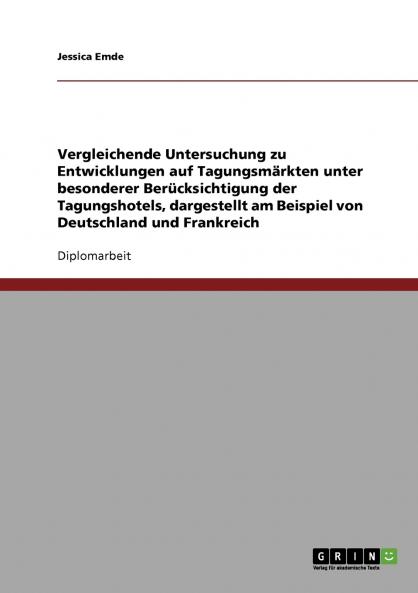 Vergleichende Untersuchung zu Entwicklungen auf Tagungsmärkten unter besonderer Berücksichtigung der Tagungshotels dargestellt am Beispiel von Deutschland und Frankreich