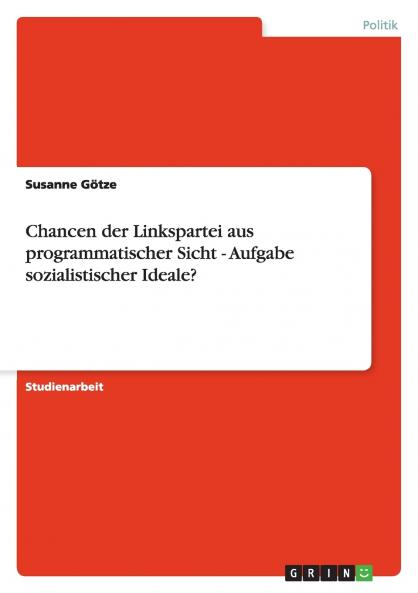 Chancen der Linkspartei aus programmatischer Sicht - Aufgabe sozialistischer Ideale?
