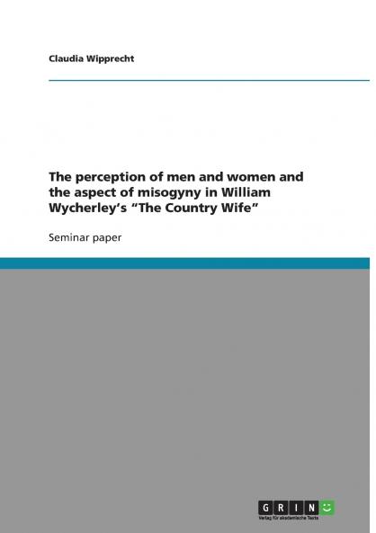 The perception of men and women and the aspect of misogyny in William Wycherley's The Country Wife