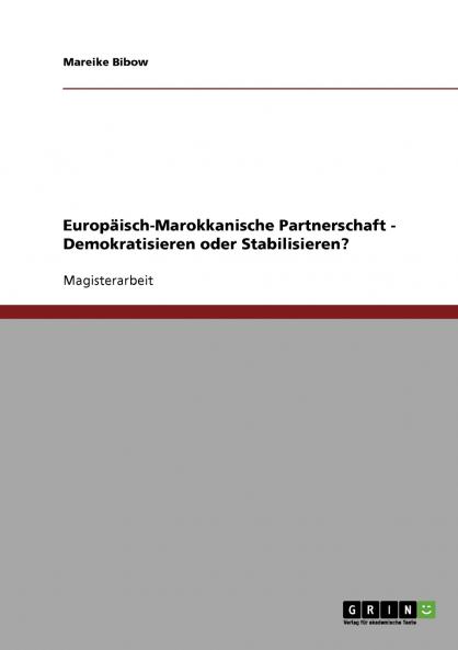 Europ��isch-Marokkanische Partnerschaft - Demokratisieren oder Stabilisieren?