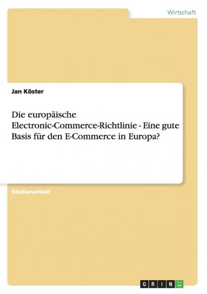 Die europäische Electronic-Commerce-Richtlinie - Eine gute Basis für den E-Commerce in Europa?