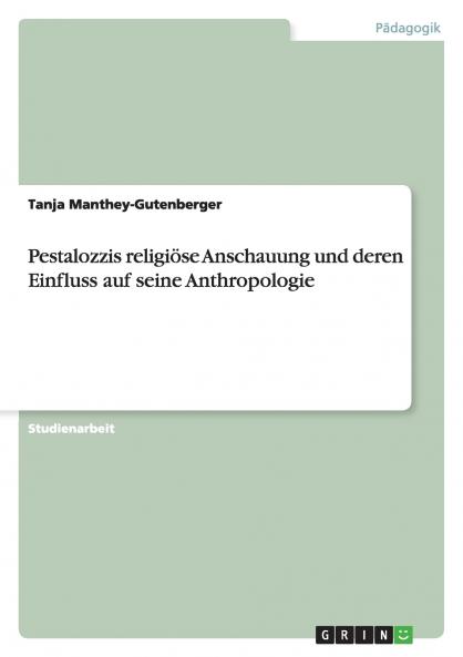 Pestalozzis religiöse Anschauung und deren Einfluss auf seine Anthropologie