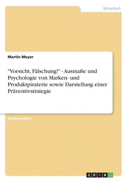 Vorsicht F��lschung! -  Ausma��e und Psychologie von Marken- und Produktpiraterie sowie Darstellung einer Pr��ventivstrategie