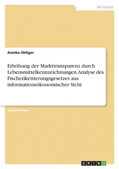 Erhöhung der Markttransparenz durch Lebensmittelkennzeichnungen. Analyse des Fischetikettierungsgesetzes aus informationsökonomischer Sicht