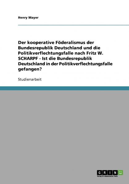 Der kooperative Föderalismus der Bundesrepublik Deutschland und die Politikverflechtungsfalle nach Fritz W. Scharpf