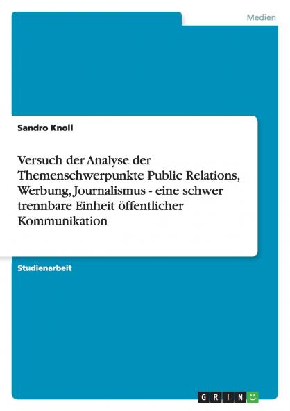Versuch der Analyse der Themenschwerpunkte Public Relations Werbung Journalismus - eine schwer trennbare Einheit öffentlicher Kommunikation